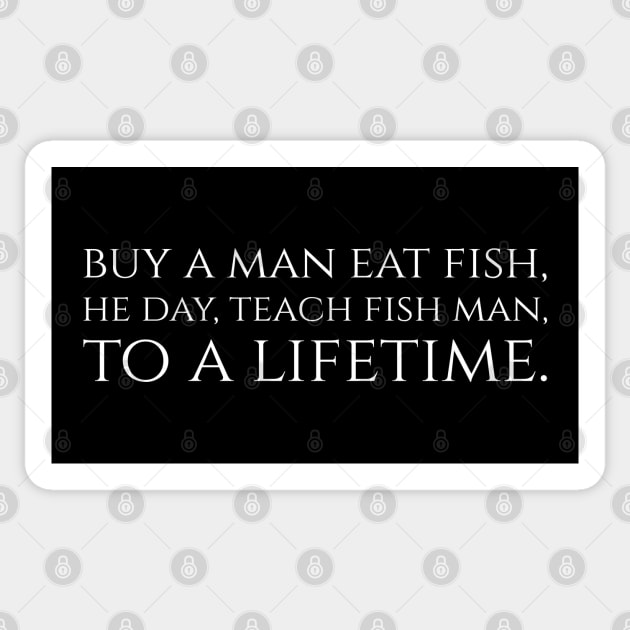 Buy a man eat fish, he day, teach fish man, to a lifetime. Sticker by Styr Designs